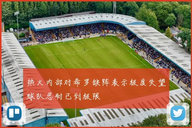 热火内部对希罗缺阵表示极度失望球队忍耐已到极限