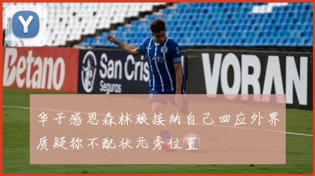 华子感恩森林狼接纳自己回应外界质疑称不配状元秀位置